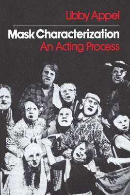 Mask Characterization: An Acting Process by Appel, Libby