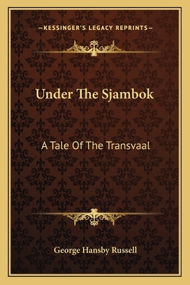 Under The Sjambok: A Tale Of The Transvaal by Russell, George Hansby