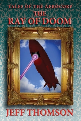 Tales of the Aerocorp: The Ray of Doom by Thomson, Jeff