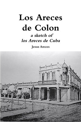 Los Areces de Colon a sketch of los Areces de Cuba by Areces, Jesus