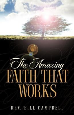 The Amazing Faith That Works by Campbell, Bill