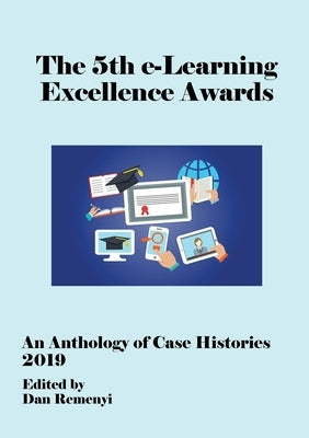 5th e-Learning Excellence Awards 2019 An Anthology of Case Histories by Remenyi, Dan