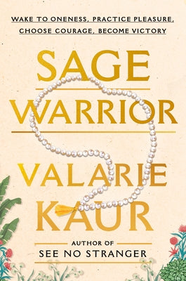 Sage Warrior: Wake to Oneness, Practice Pleasure, Choose Courage, Become Victory by Kaur, Valarie