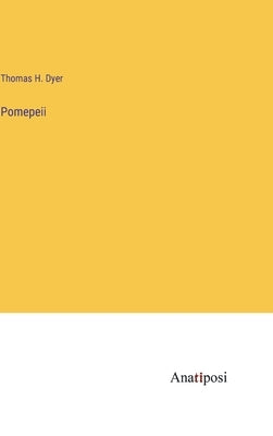 Pomepeii by Dyer, Thomas H.