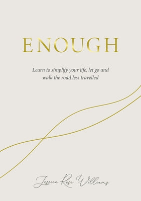 Enough: Learning to Simplify Life, Let Go and Walk the Path That's Truly Ours by Williams, Jessica