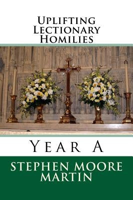 Uplifting Lectionary Homilies: Year A by Martin, Stephen Moore