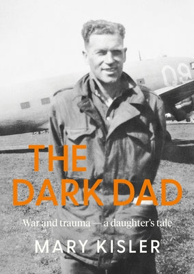 The Dark Dad: War and Trauma -- A Daughter's Tale by Kisler, Mary