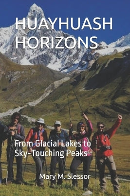 Huayhuash Horizons: From Glacial Lakes to Sky-Touching Peaks by M. Slessor, Mary