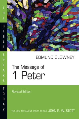 The Message of 1 Peter by Clowney, Edmund P.