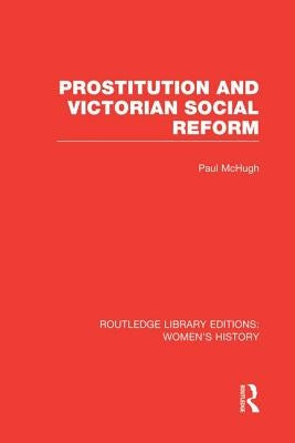 Prostitution and Victorian Social Reform by McHugh, Paul