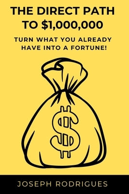 The Direct Path to $1,000,000: Turn what you already have into a fortune! by Rodrigues, Joseph
