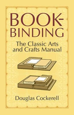 Bookbinding: The Classic Arts and Crafts Manual by Cockerell, Douglas