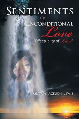 Sentiments of Unconditional Love: "Effectuality of Love" by Lewis, Gloria Jackson