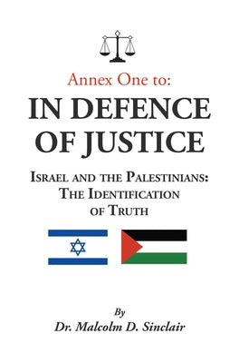 Annex One to: In Defence of Justice: Israel and the Palestinians: The Identification of Truth by Sinclair, Malcolm D.