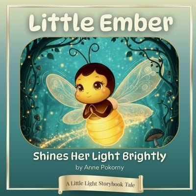 Little Ember Shines Her Light Brightly: A Little Light Storybook Tale by Pokorny, Anne
