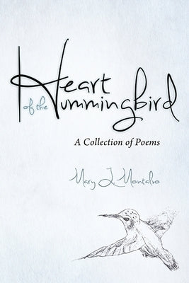 Heart of the Hummingbird: A Collection of Poems by Montalvo, Mary L.