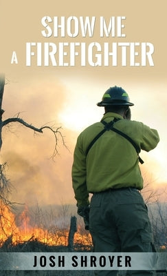 Show Me a Firefighter by Shroyer, Josh