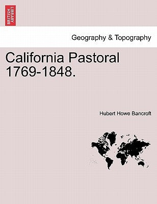 California Pastoral 1769-1848. by Bancroft, Hubert Howe