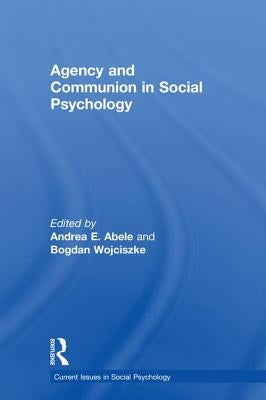 Agency and Communion in Social Psychology by Abele, Andrea
