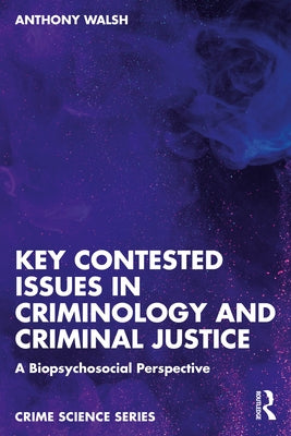 Key Contested Issues in Criminology and Criminal Justice: A Biopsychosocial Perspective by Walsh, Anthony
