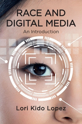 Race and Digital Media: An Introduction by Lopez, Lori Kido