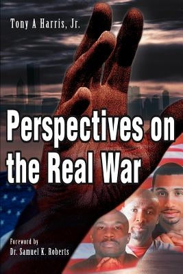 Perspectives on the Real War: Essays of a Human Condition in Crisis by Harris, Tony A., Jr.