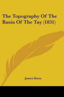 The Topography Of The Basin Of The Tay (1831) by Knox, James