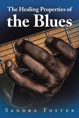 The Healing Properties of the Blues by Foster, Sandra