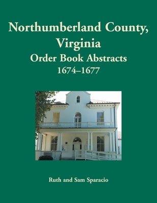 Northumberland County, Virginia Order Book, 1674-1677 by Sparacio, Ruth