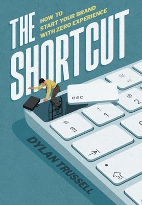 The Shortcut: How to Start Your Brand with Zero Experience by Trussell, Dylan
