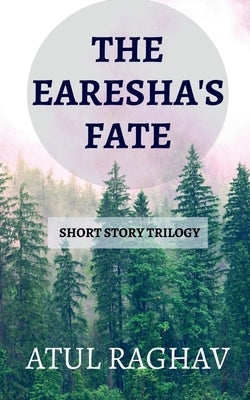 The Earesha's Fate by Raghav, Atul