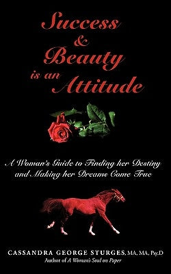 Success & Beauty is an Attitude: A Woman's Guide to Finding her Destiny and Making her Dreams Come True by George Sturges, Cassandra