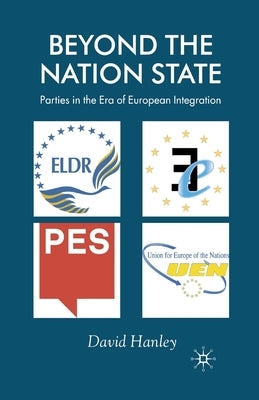 Beyond the Nation State: Parties in the Era of European Integration by Hanley, D.