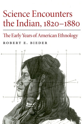 Science Encounters the Indian, 1820-1880: The Early Years of American Ethnology by Bieder, Robert E.