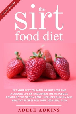 The Sirtfood Diet: Eat your Way to Rapid Weight Loss and a Longer Life by Triggering the Metabolic Power of Skinny Gene. Includes Quickly by Adkins, Adele