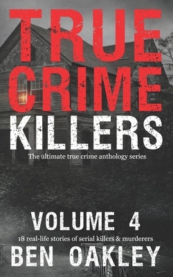 True Crime Killers Volume 4: 18 real-life stories of serial killers and murderers with solved and unsolved killings from the USA, UK, Europe, and beyo by Camden, Twelvetrees