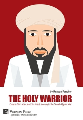 The Holy Warrior: Osama Bin Laden and his Jihadi Journey in the Soviet-Afghan War by Fancher, Reagan