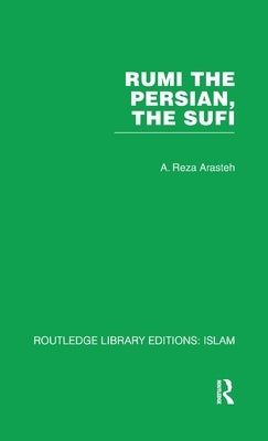 Rumi the Persian, the Sufi by Arasteh, A. Reza