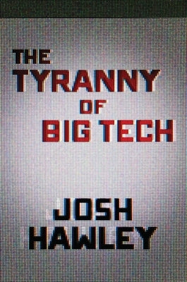The Tyranny of Big Tech by Hawley, Josh