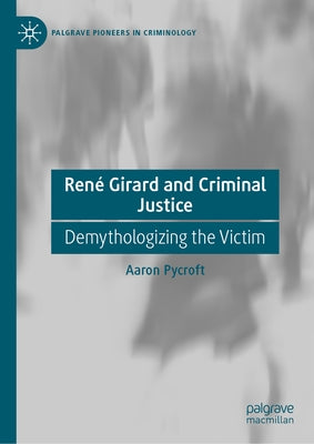 Ren? Girard and Criminal Justice: Demythologizing the Victim by Pycroft, Aaron