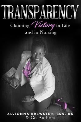 Transparency: Claiming Victory in Life and in Nursing by Brewster, Alvionna
