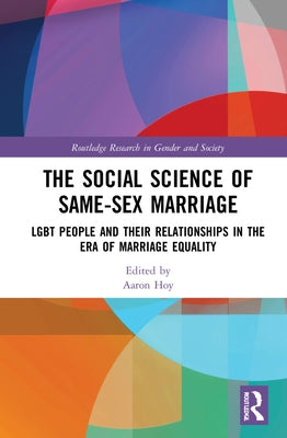 The Social Science of Same-Sex Marriage: LGBT People and Their Relationships in the Era of Marriage Equality by Hoy, Aaron
