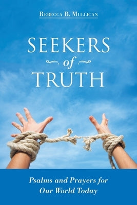 Seekers of Truth: Psalms and Prayers for Our World Today by Mullican, Rebecca B.
