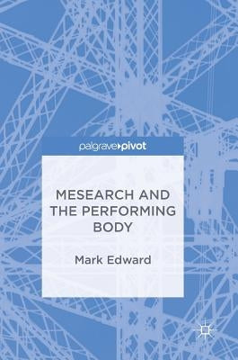 Mesearch and the Performing Body by Edward, Mark