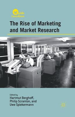 The Rise of Marketing and Market Research by Berghoff, H.