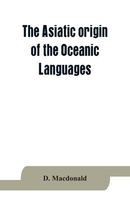 The Asiatic origin of the Oceanic Languages: etymological dictionary of the language of Efate (New Hebrides) by MacDonald, D.