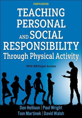 Teaching Personal and Social Responsibility Through Physical Activity by Hellison, Don