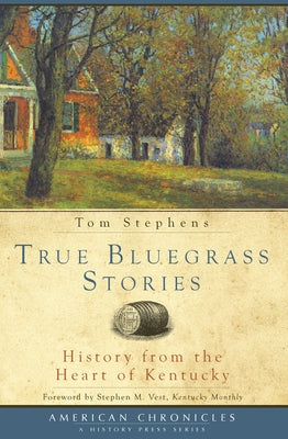True Bluegrass Stories:: History from the Heart of Kentucky by Stephens, Tom