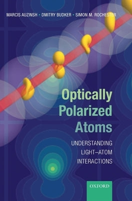 Optically Polarized Atoms: Understanding Light-Atom Interactions by Auzinsh, Marcis