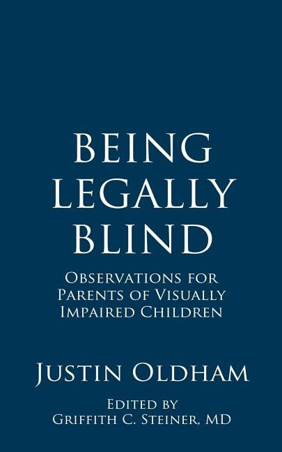 Being Legally Blind: Observations for Parents of Visually Impaired Children by Steiner, Griffith C.